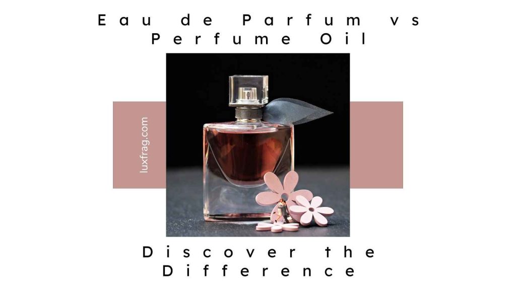 Eau de Parfum vs Perfume Oil Discover the Difference Luxury Fragrance