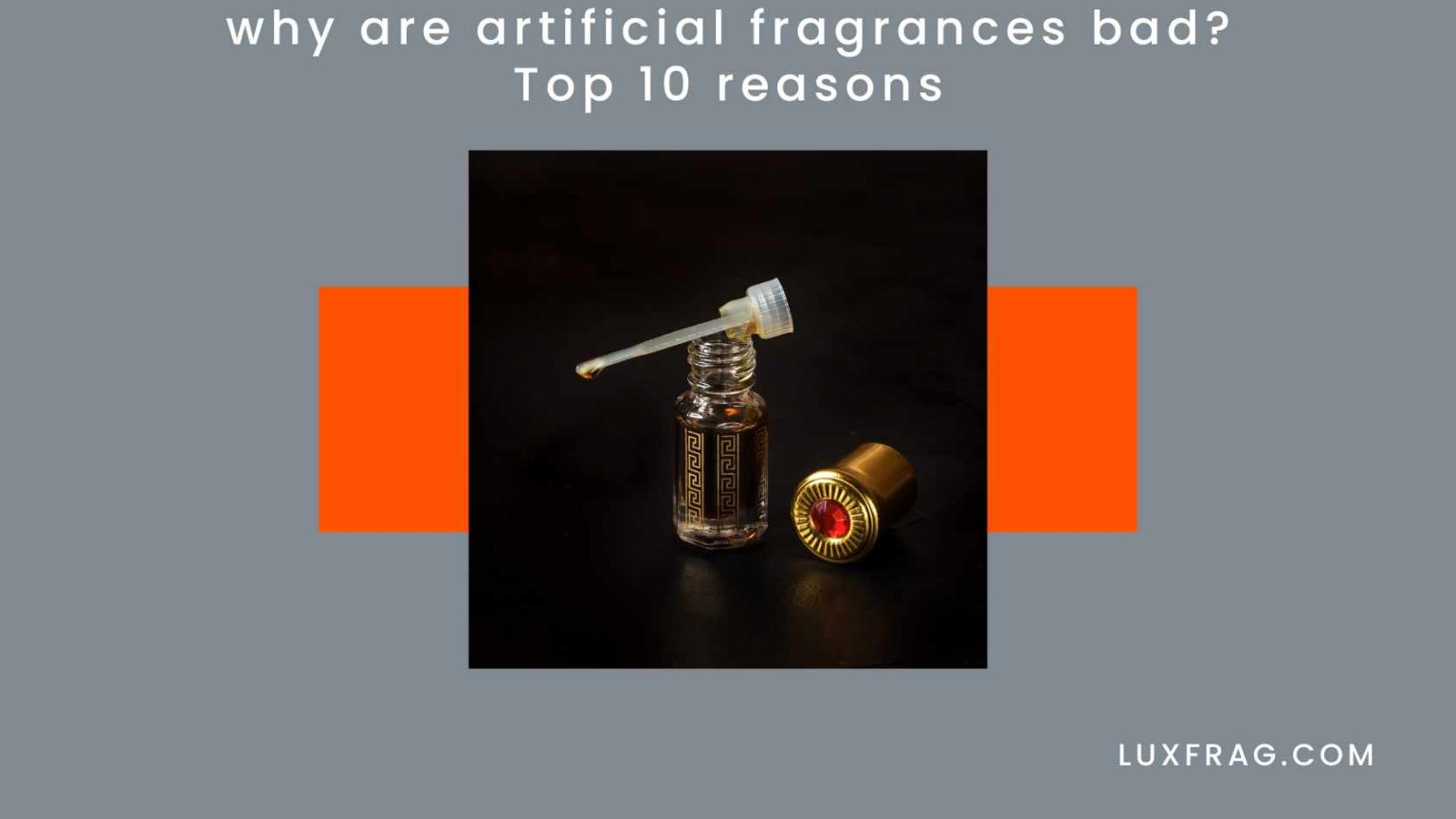 Why are artificial fragrances bad? Top 10 reasons Luxury Fragrance