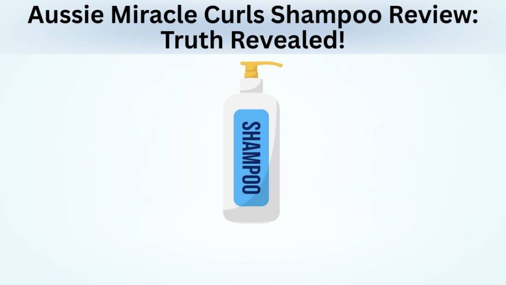 Aussie Miracle Curls Shampoo Review Truth Revealed!